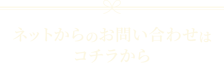 ネットからのお問い合わせはコチラから